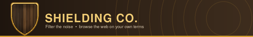 Shielding Co. Filter the noise, browse the web on your own terms